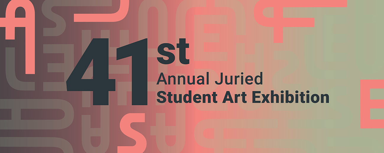 Billboard graphic saying "41st annual juried student art exhibition".